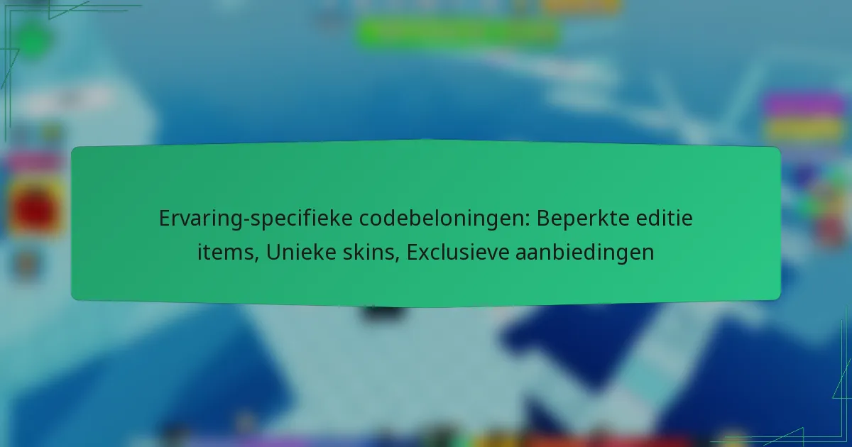 Ervaring-specifieke codebeloningen: Beperkte editie items, Unieke skins, Exclusieve aanbiedingen