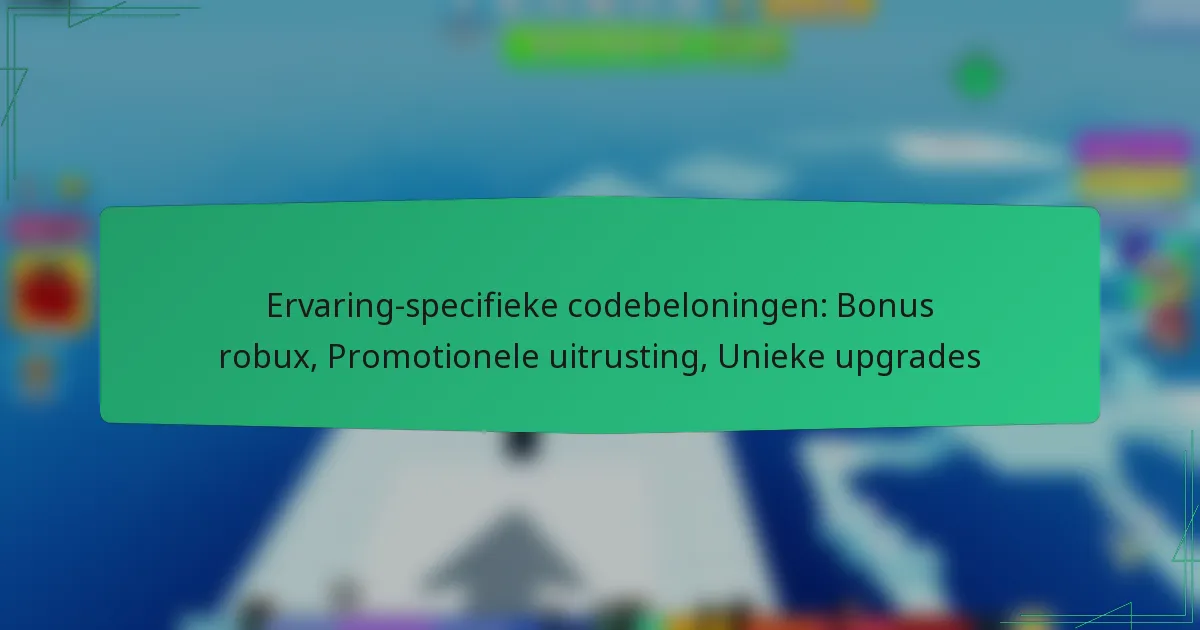 Ervaring-specifieke codebeloningen: Bonus robux, Promotionele uitrusting, Unieke upgrades