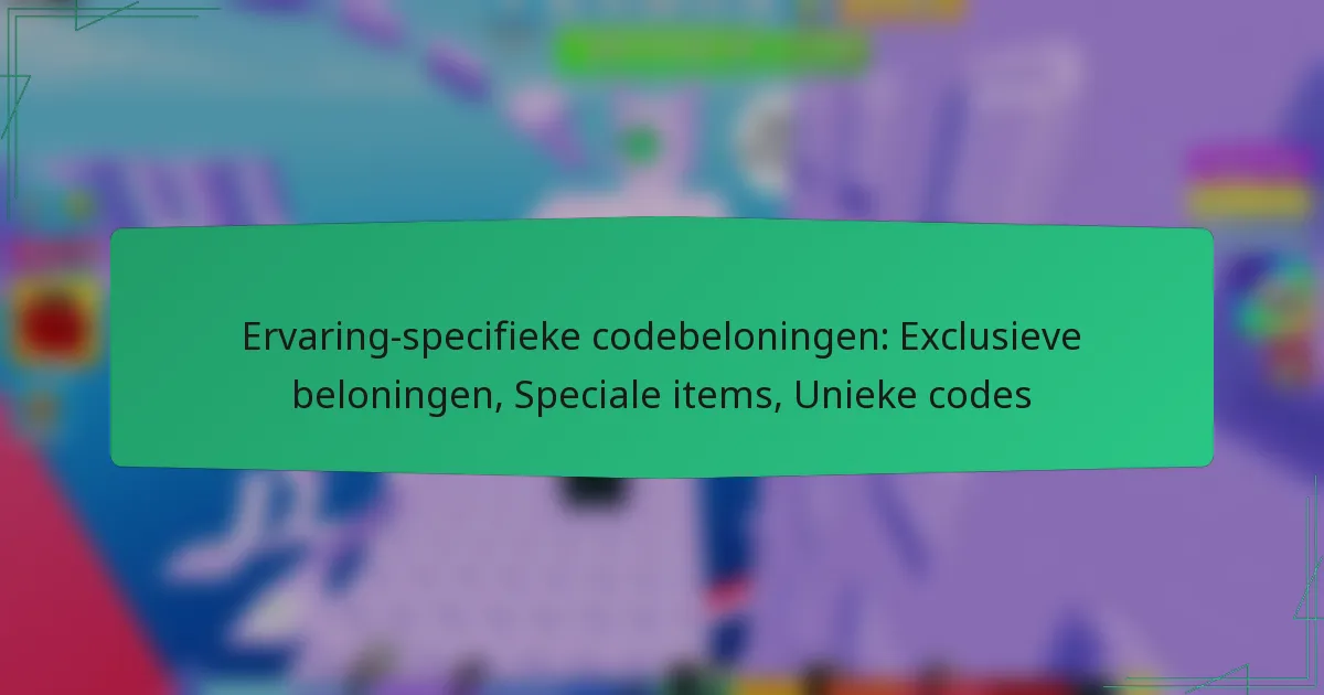 Ervaring-specifieke codebeloningen: Exclusieve beloningen, Speciale items, Unieke codes