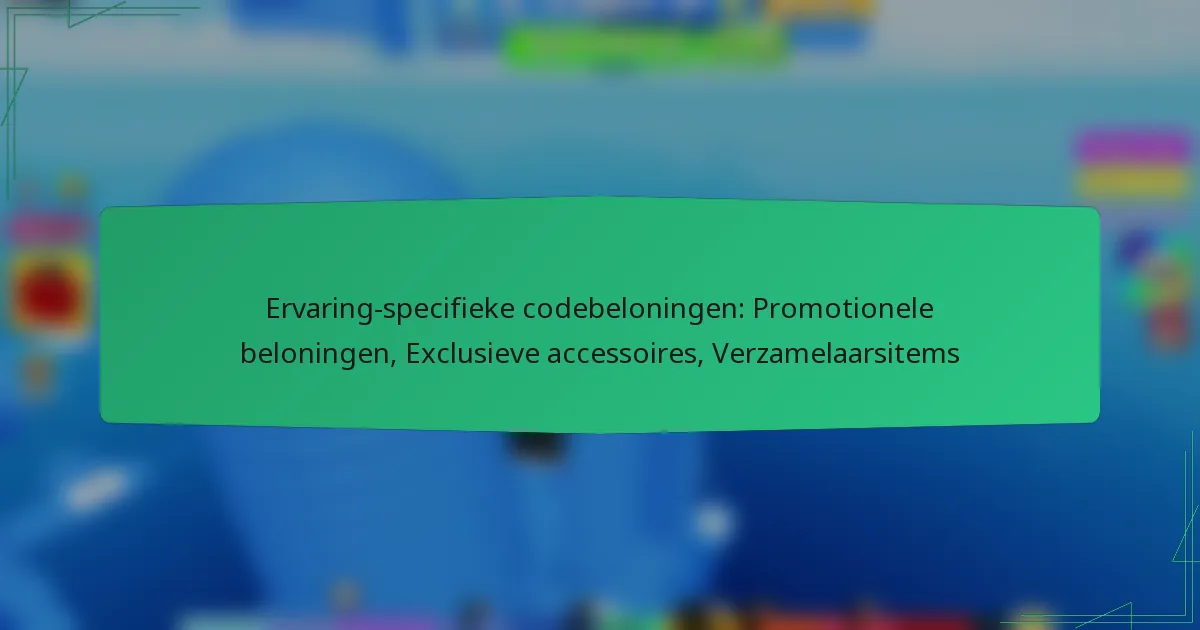 Ervaring-specifieke codebeloningen: Promotionele beloningen, Exclusieve accessoires, Verzamelaarsitems
