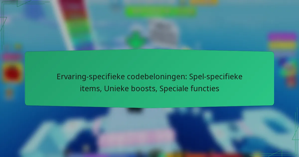 Ervaring-specifieke codebeloningen: Spel-specifieke items, Unieke boosts, Speciale functies