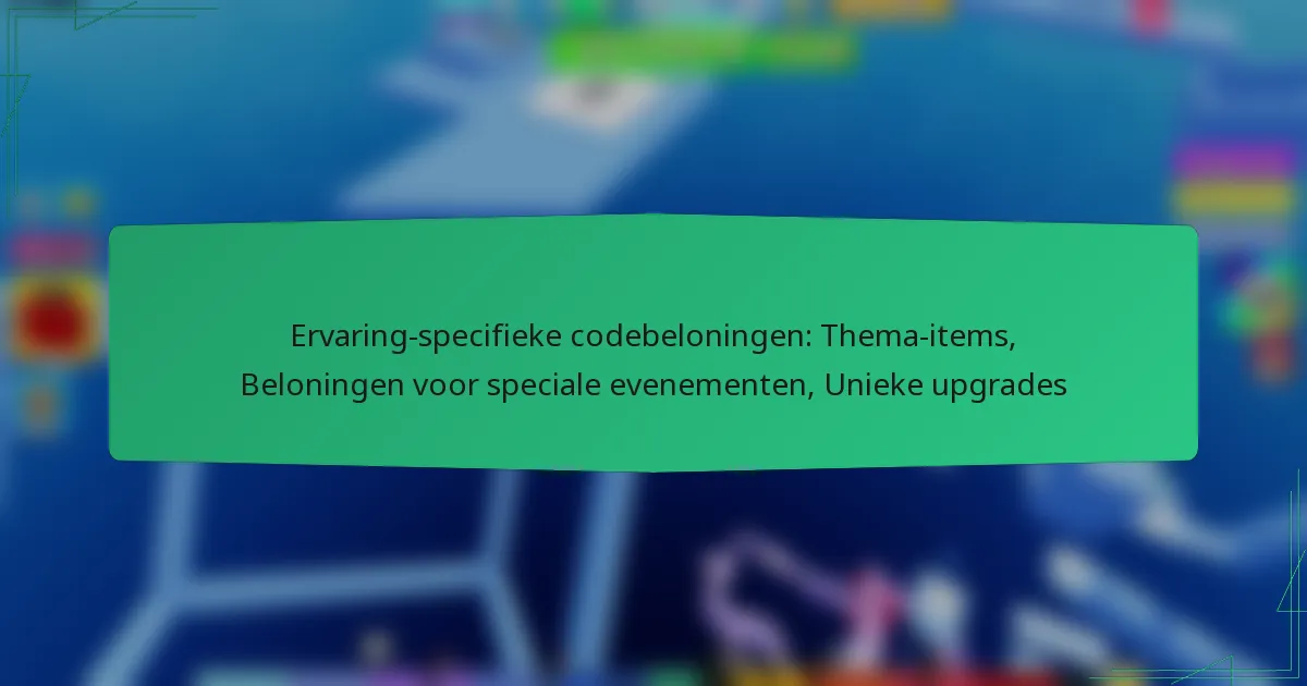 Ervaring-specifieke codebeloningen: Thema-items, Beloningen voor speciale evenementen, Unieke upgrades
