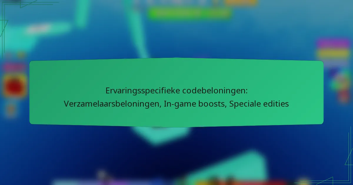 Ervaringsspecifieke codebeloningen: Verzamelaarsbeloningen, In-game boosts, Speciale edities