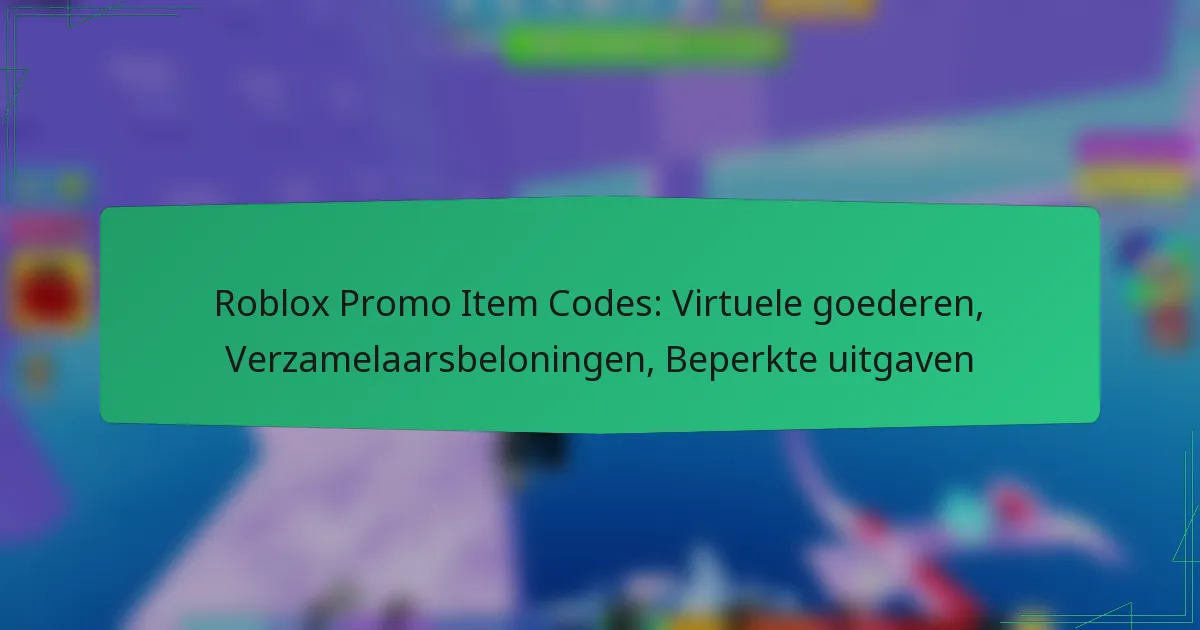 Roblox Promo Item Codes: Virtuele goederen, Verzamelaarsbeloningen, Beperkte uitgaven