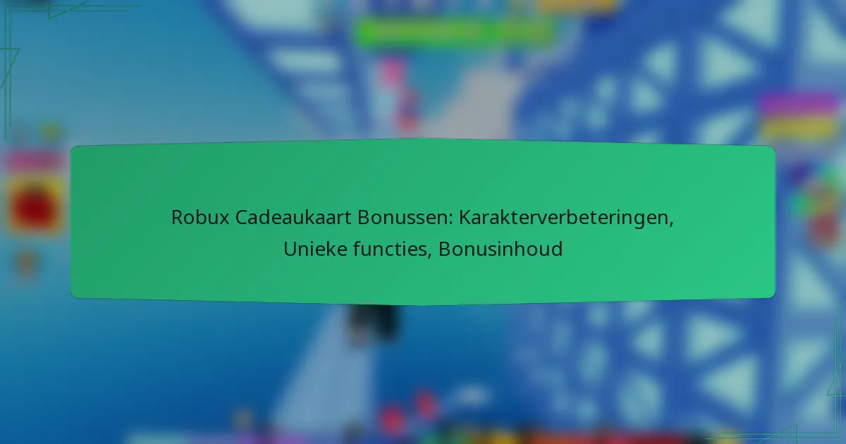 Robux Cadeaukaart Bonussen: Karakterverbeteringen, Unieke functies, Bonusinhoud