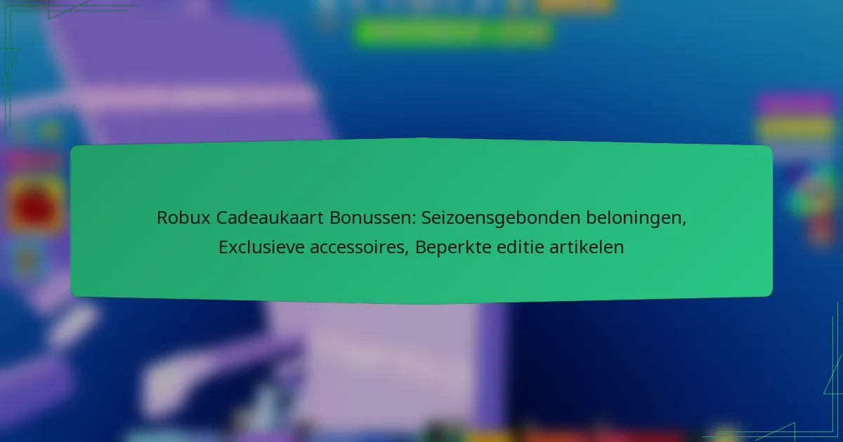 Robux Cadeaukaart Bonussen: Seizoensgebonden beloningen, Exclusieve accessoires, Beperkte editie artikelen