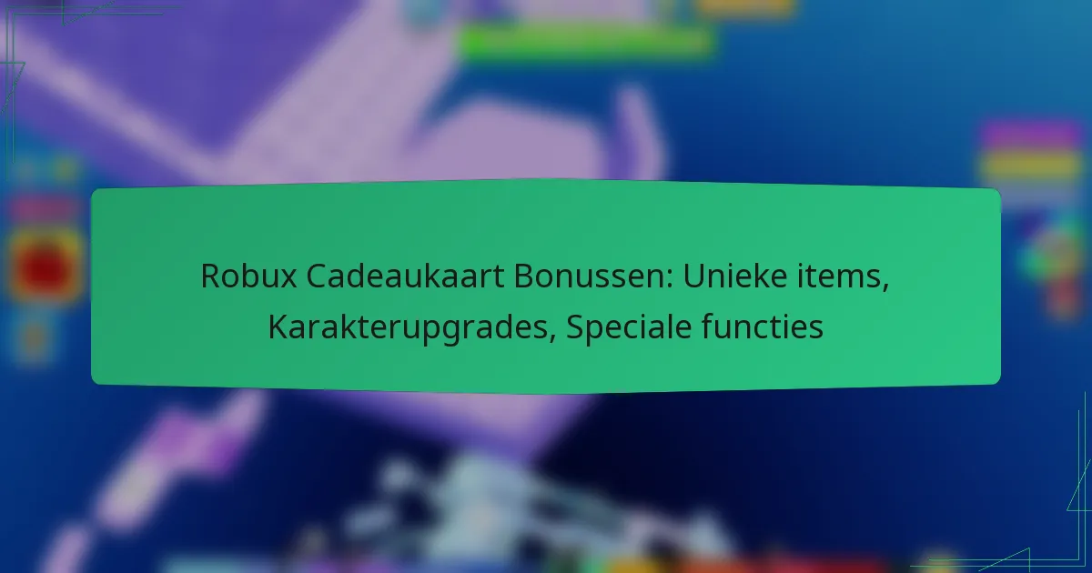 Robux Cadeaukaart Bonussen: Unieke items, Karakterupgrades, Speciale functies
