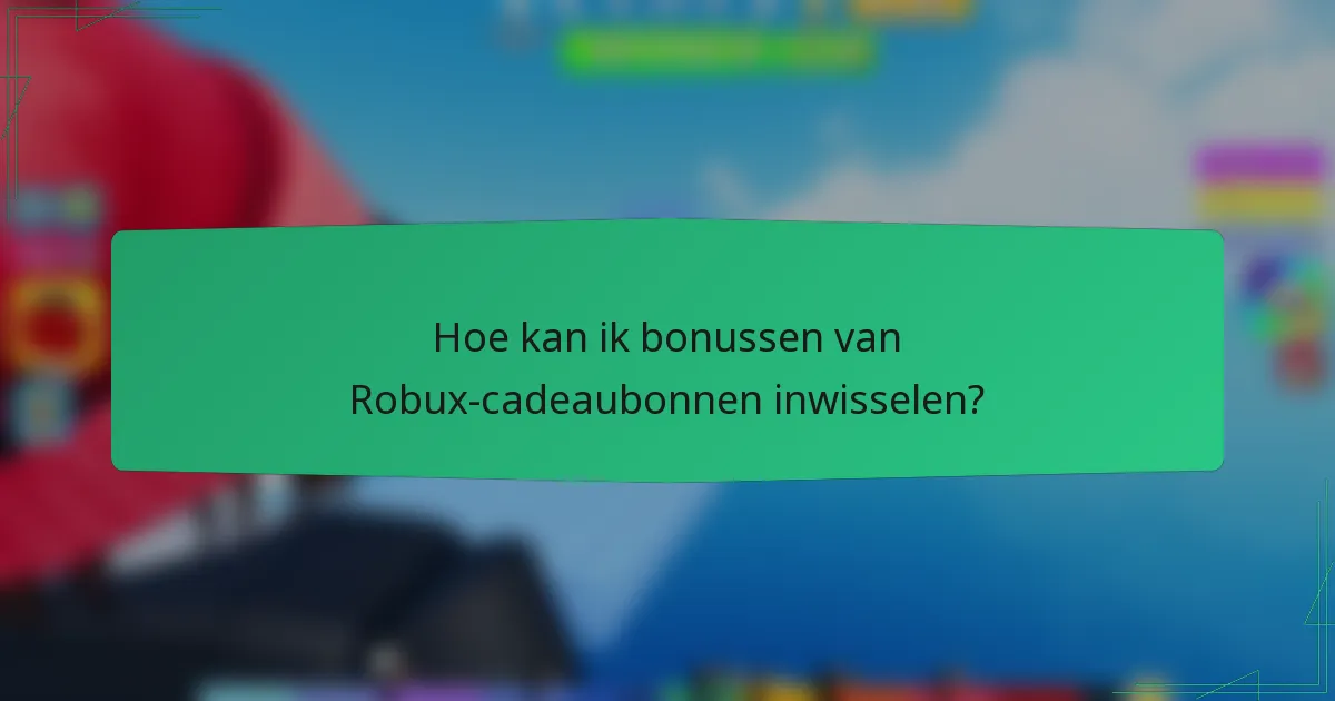 Hoe kan ik bonussen van Robux-cadeaubonnen inwisselen?