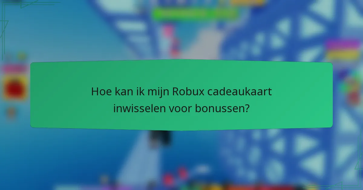Hoe kan ik mijn Robux cadeaukaart inwisselen voor bonussen?