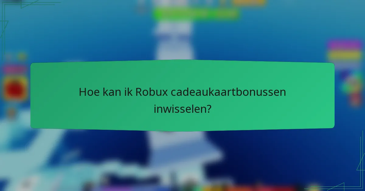 Hoe kan ik Robux cadeaukaartbonussen inwisselen?