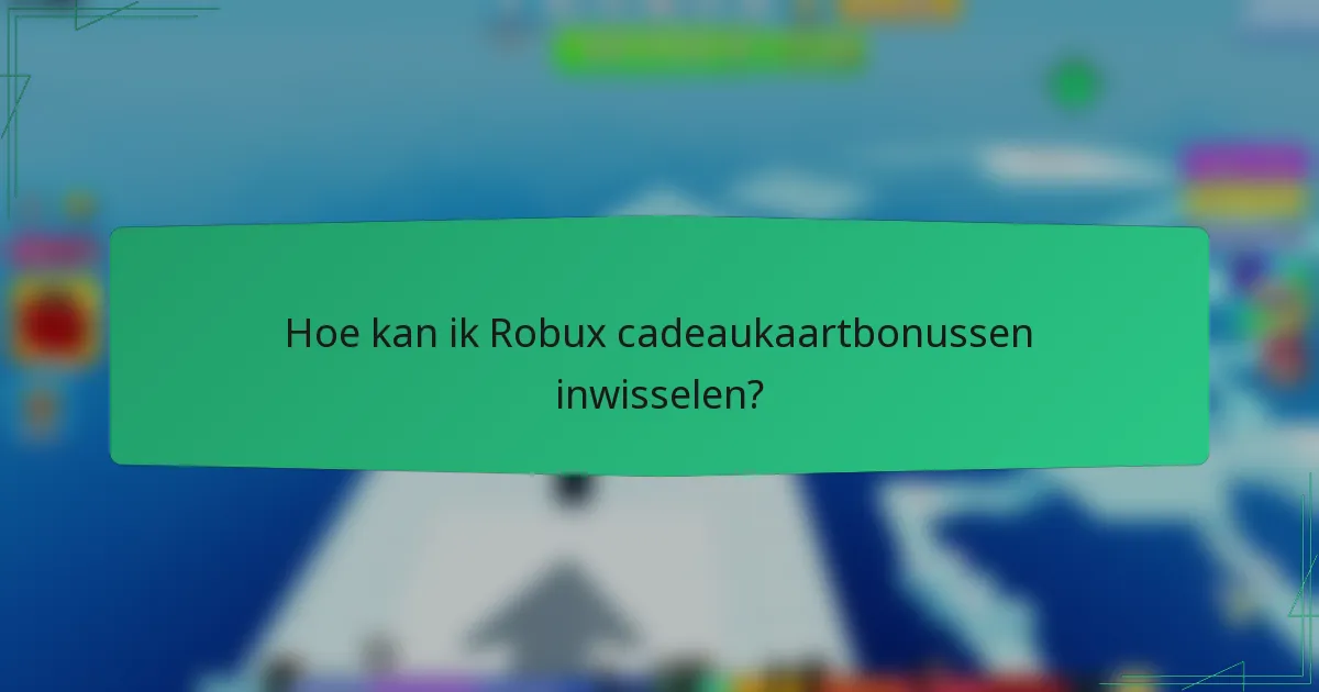 Hoe kan ik Robux cadeaukaartbonussen inwisselen?