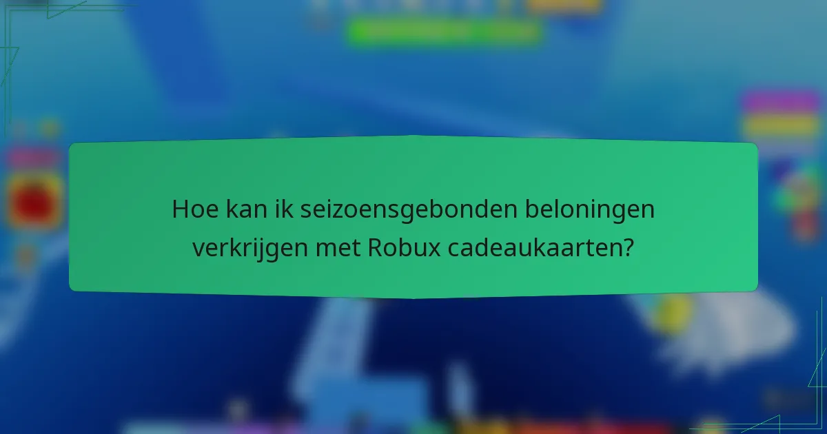 Hoe kan ik seizoensgebonden beloningen verkrijgen met Robux cadeaukaarten?