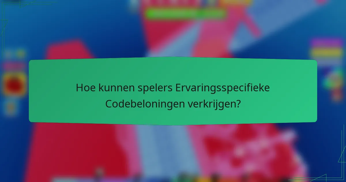 Hoe kunnen spelers Ervaringsspecifieke Codebeloningen verkrijgen?