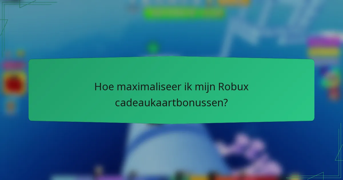 Hoe maximaliseer ik mijn Robux cadeaukaartbonussen?