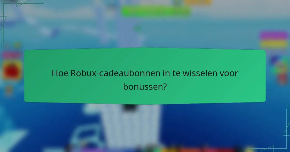 Hoe Robux-cadeaubonnen in te wisselen voor bonussen?