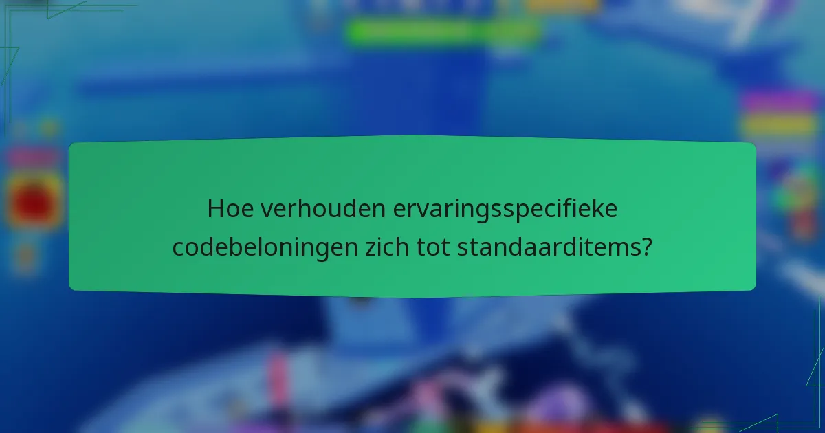 Hoe verhouden ervaringsspecifieke codebeloningen zich tot standaarditems?
