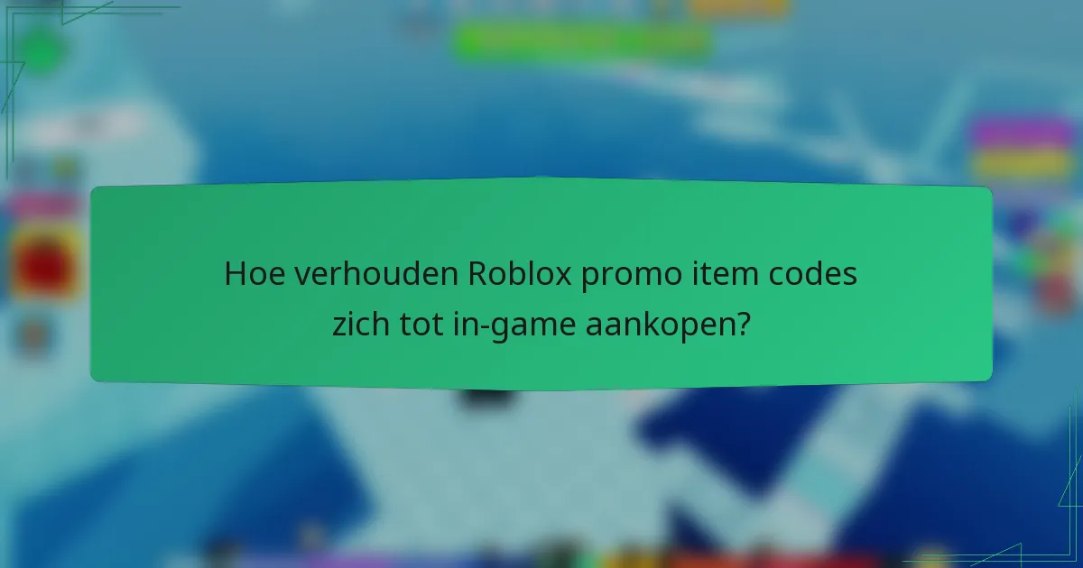 Hoe verhouden Roblox promo item codes zich tot in-game aankopen?