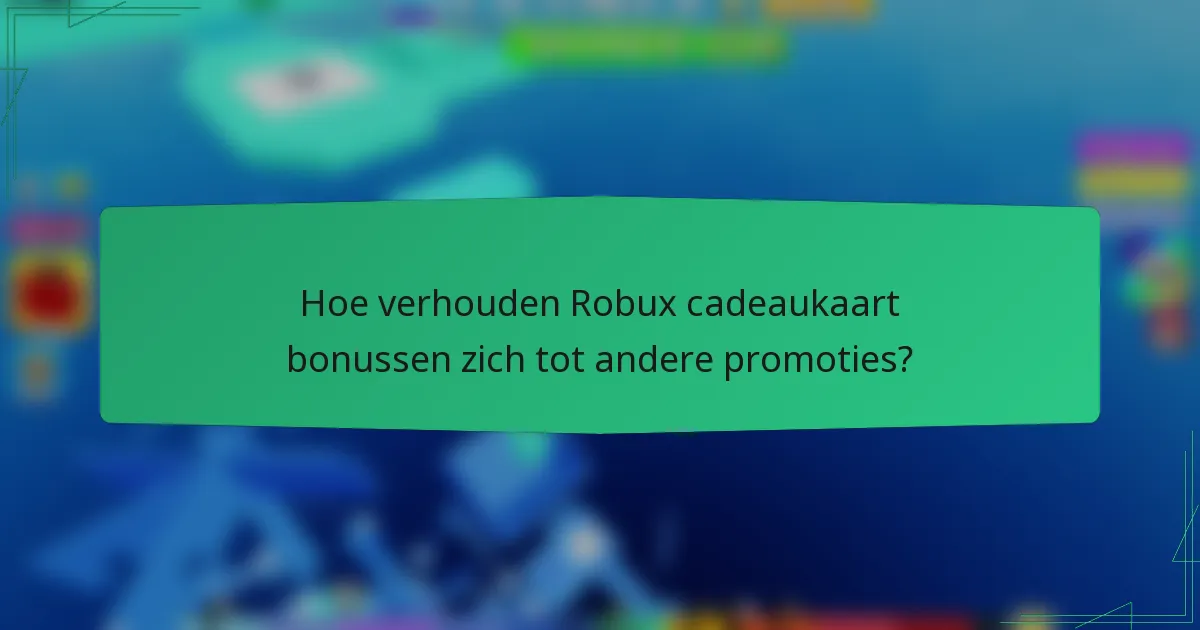 Hoe verhouden Robux cadeaukaart bonussen zich tot andere promoties?