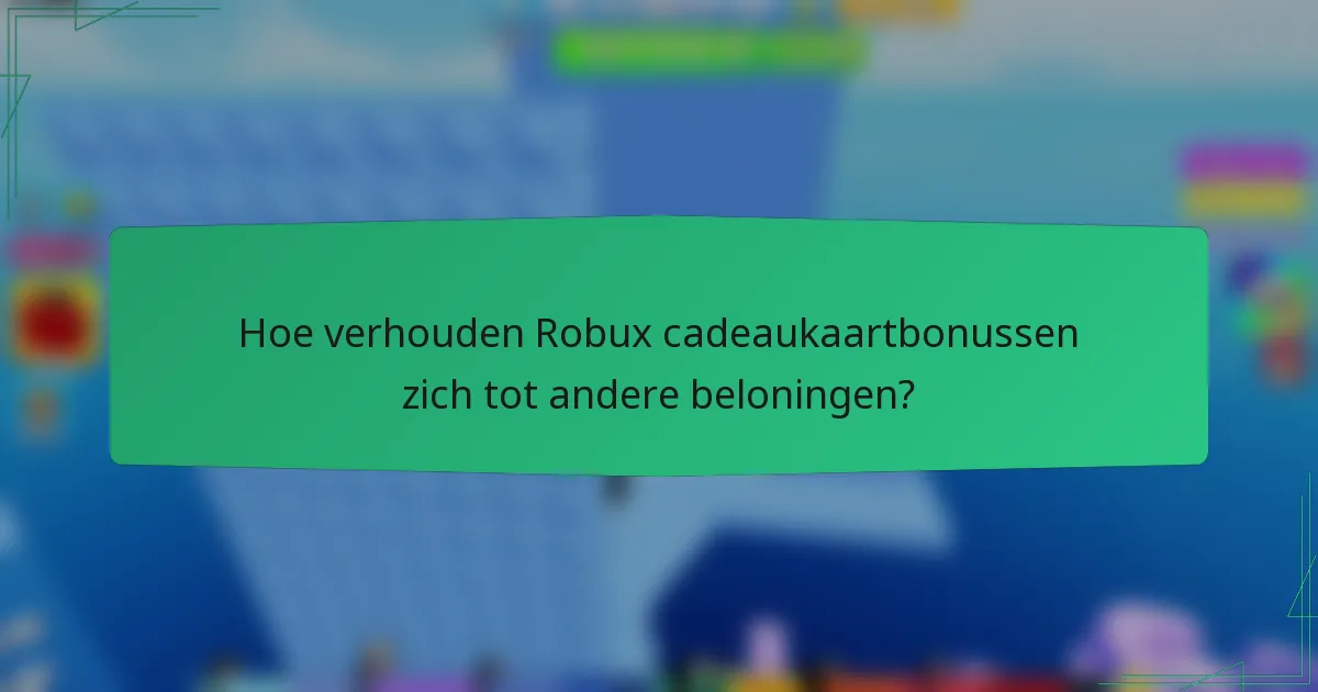 Hoe verhouden Robux cadeaukaartbonussen zich tot andere beloningen?