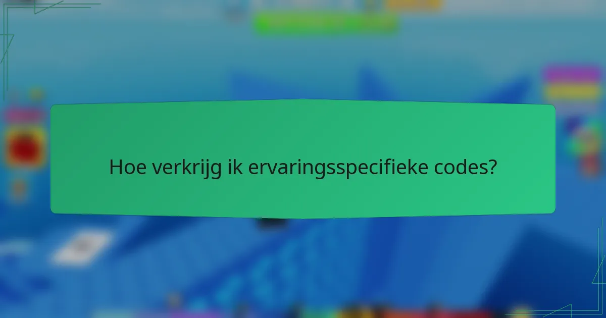 Hoe verkrijg ik ervaringsspecifieke codes?