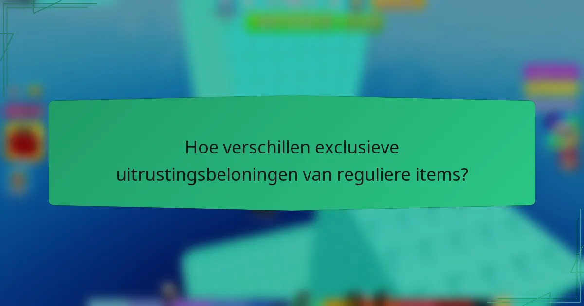 Hoe verschillen exclusieve uitrustingsbeloningen van reguliere items?