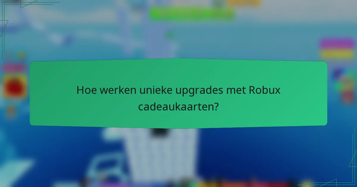 Hoe werken unieke upgrades met Robux cadeaukaarten?