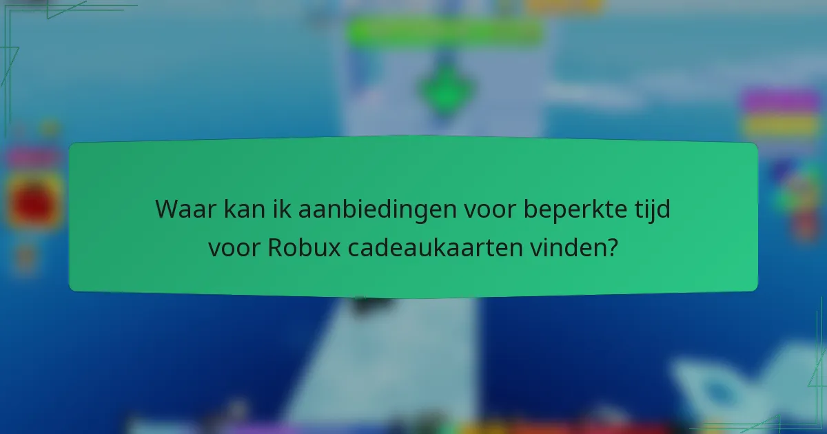 Waar kan ik aanbiedingen voor beperkte tijd voor Robux cadeaukaarten vinden?