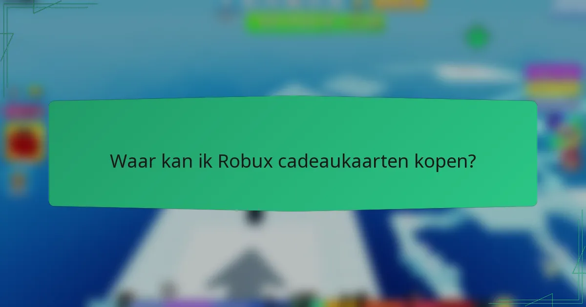Waar kan ik Robux cadeaukaarten kopen?