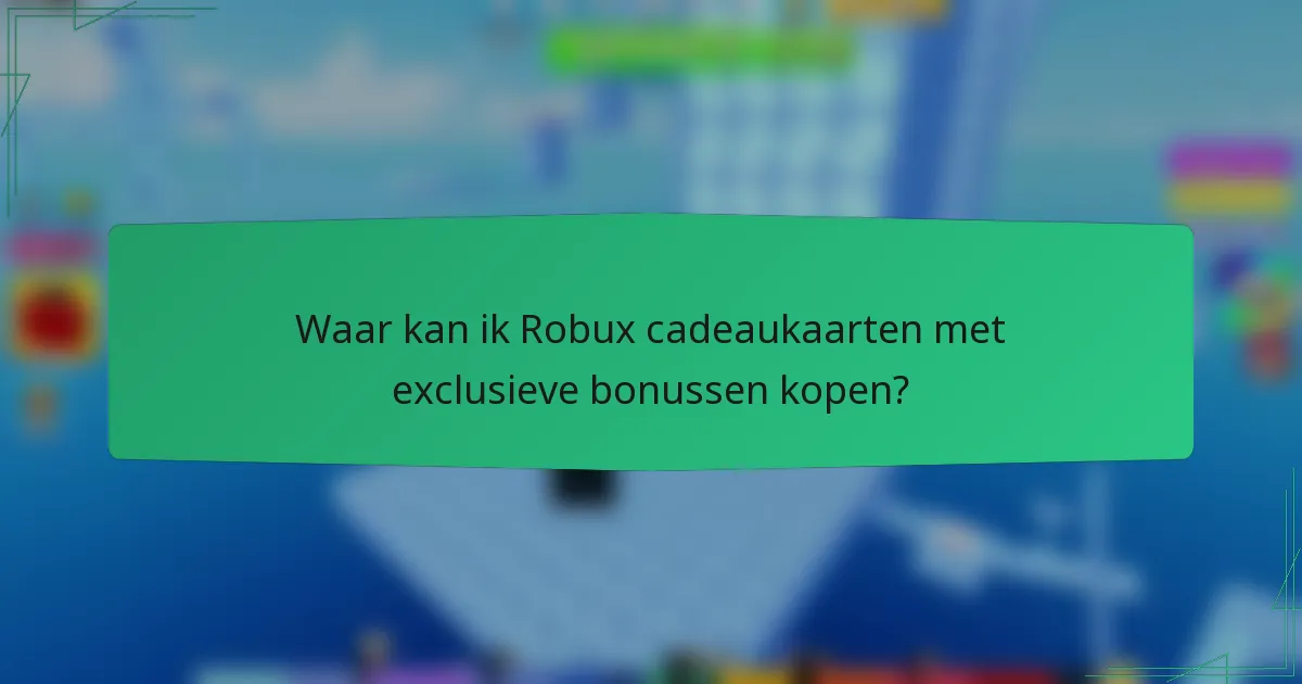 Waar kan ik Robux cadeaukaarten met exclusieve bonussen kopen?