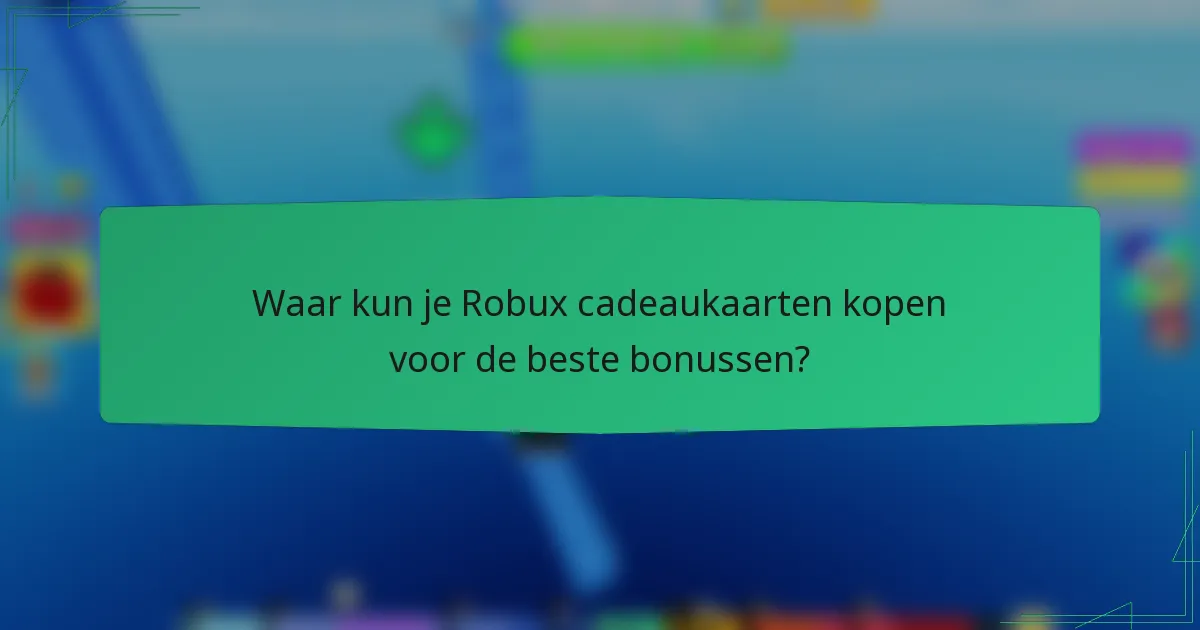 Waar kun je Robux cadeaukaarten kopen voor de beste bonussen?