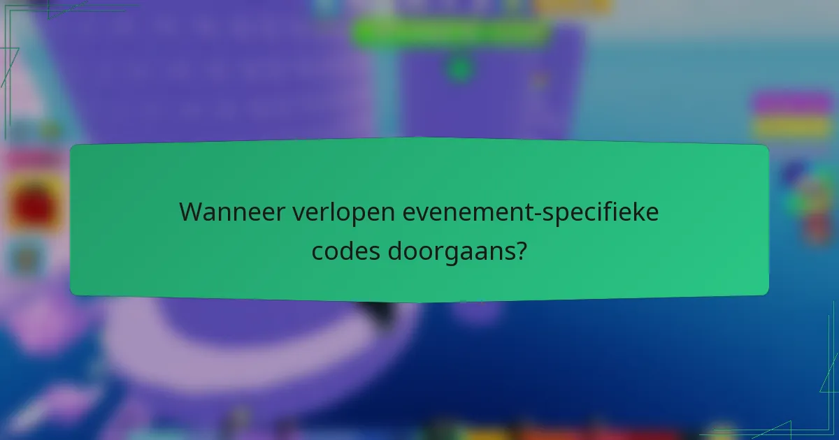Wanneer verlopen evenement-specifieke codes doorgaans?
