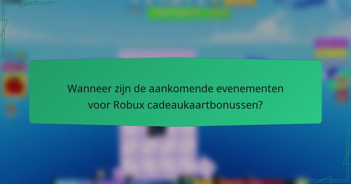 Wanneer zijn de aankomende evenementen voor Robux cadeaukaartbonussen?
