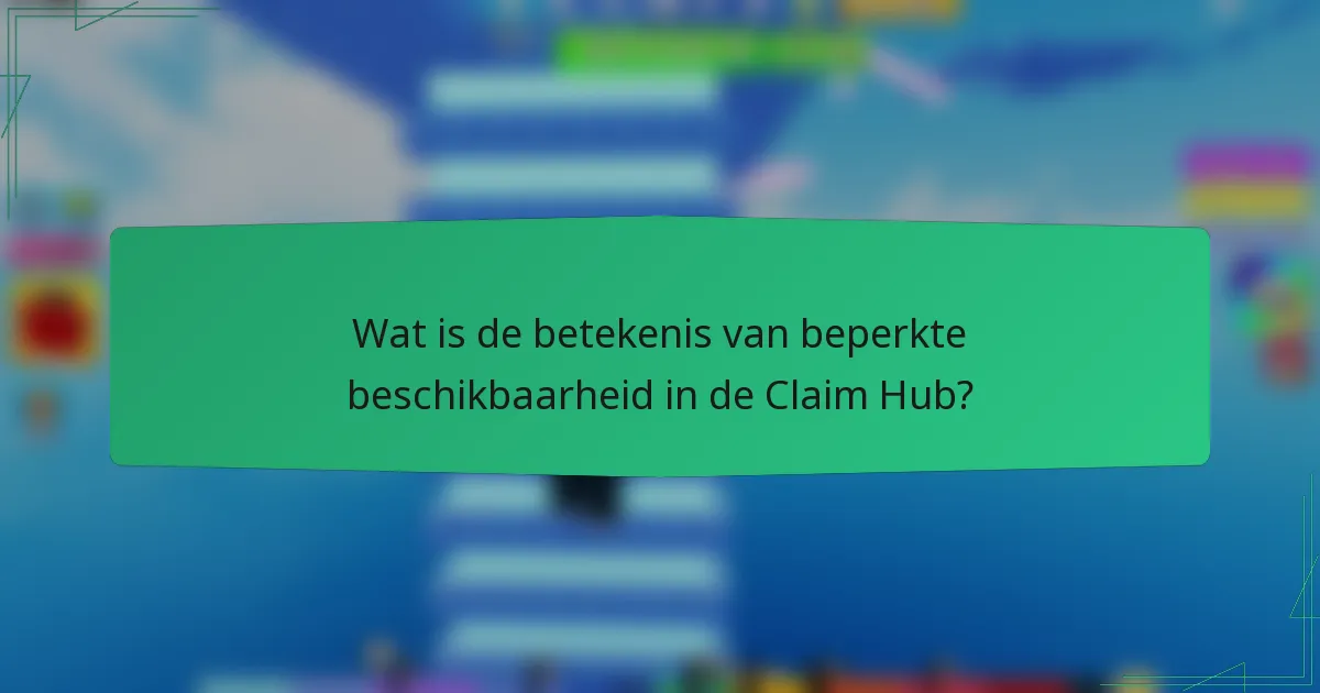 Wat is de betekenis van beperkte beschikbaarheid in de Claim Hub?