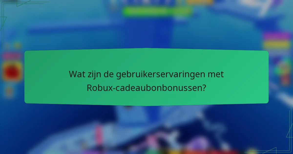 Wat zijn de gebruikerservaringen met Robux-cadeaubonbonussen?