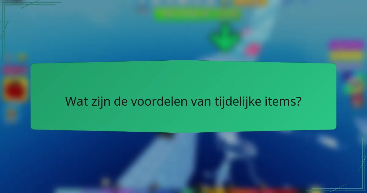 Wat zijn de voordelen van tijdelijke items?