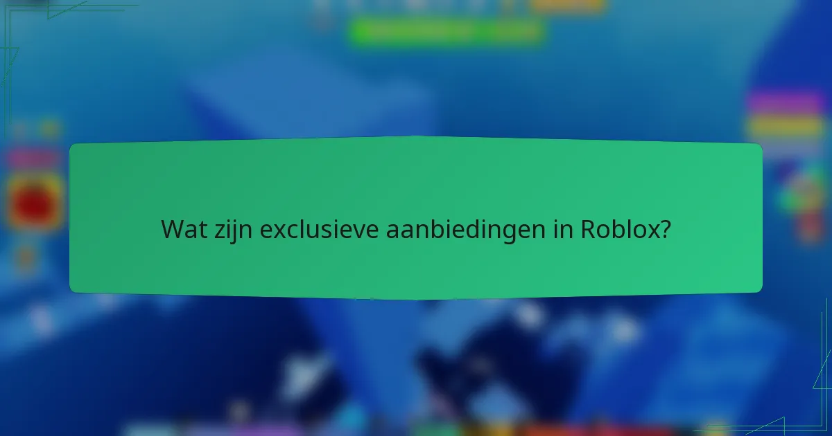 Wat zijn exclusieve aanbiedingen in Roblox?