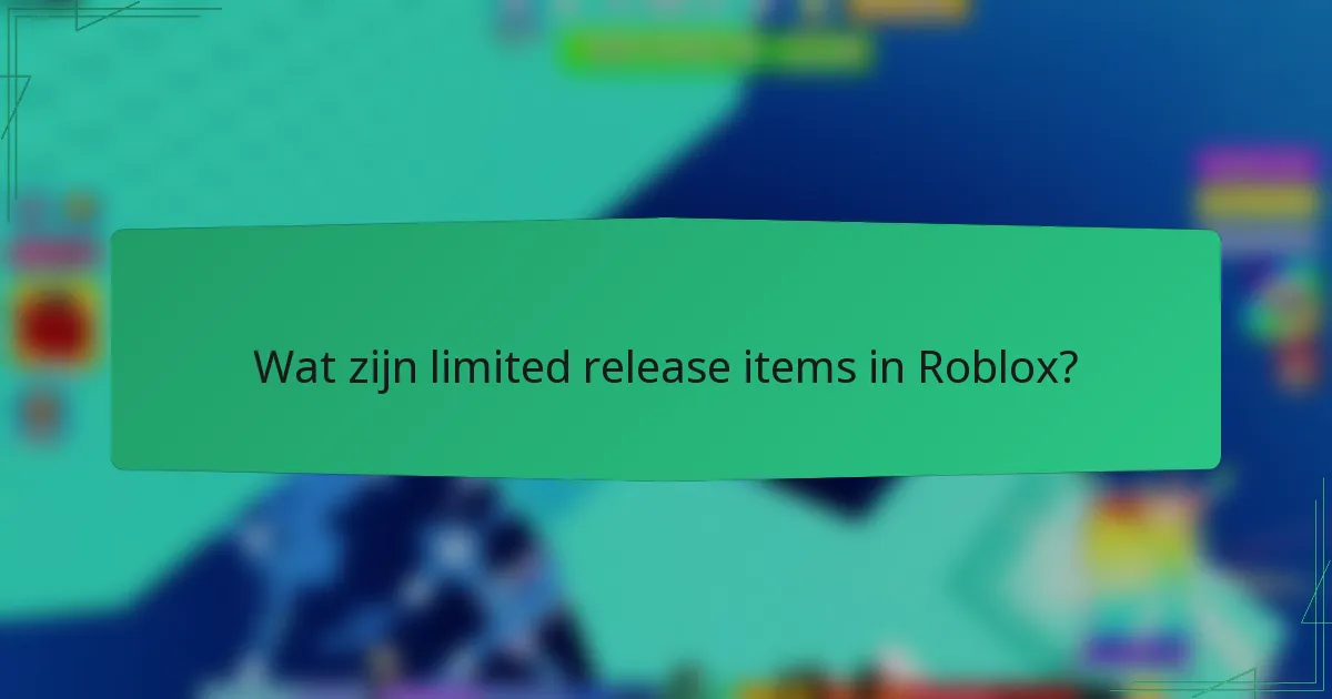 Wat zijn limited release items in Roblox?