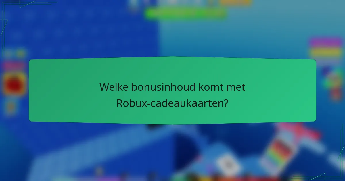 Welke bonusinhoud komt met Robux-cadeaukaarten?