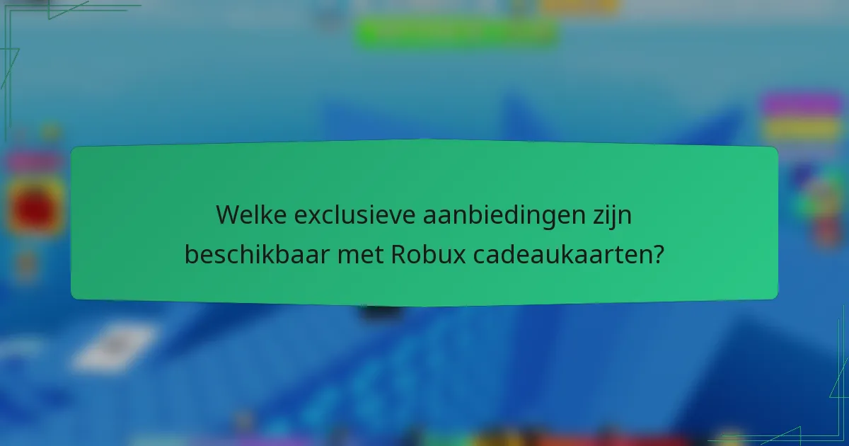 Welke exclusieve aanbiedingen zijn beschikbaar met Robux cadeaukaarten?