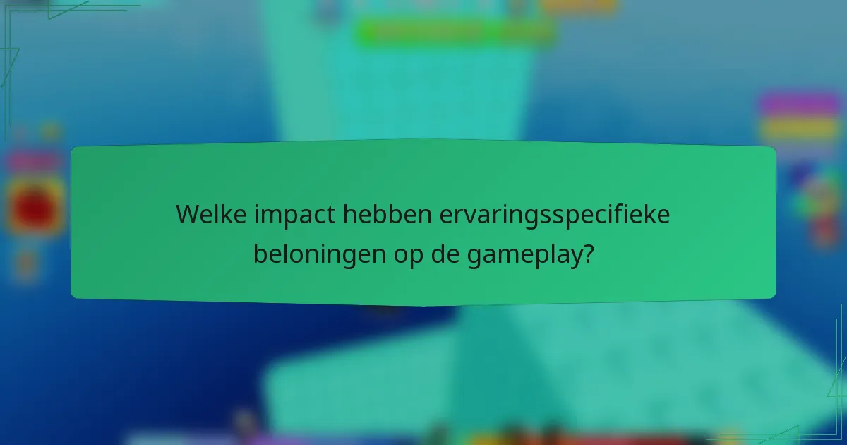 Welke impact hebben ervaringsspecifieke beloningen op de gameplay?