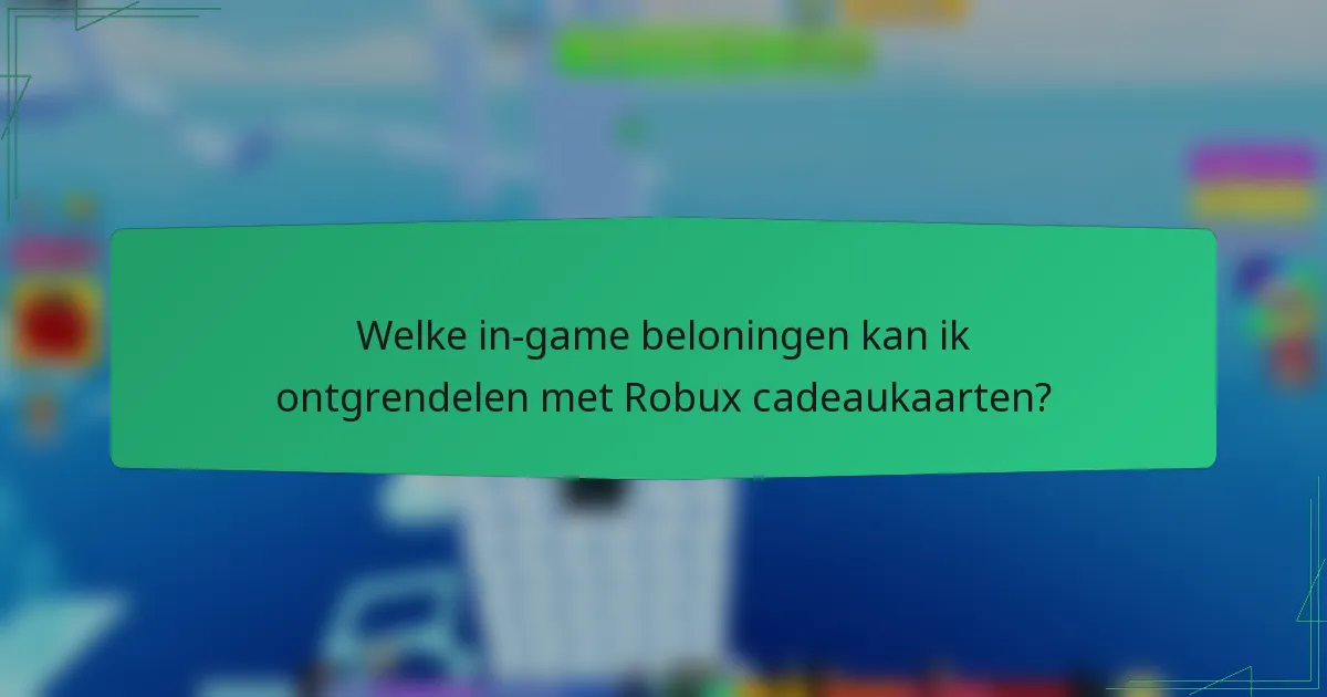 Welke in-game beloningen kan ik ontgrendelen met Robux cadeaukaarten?