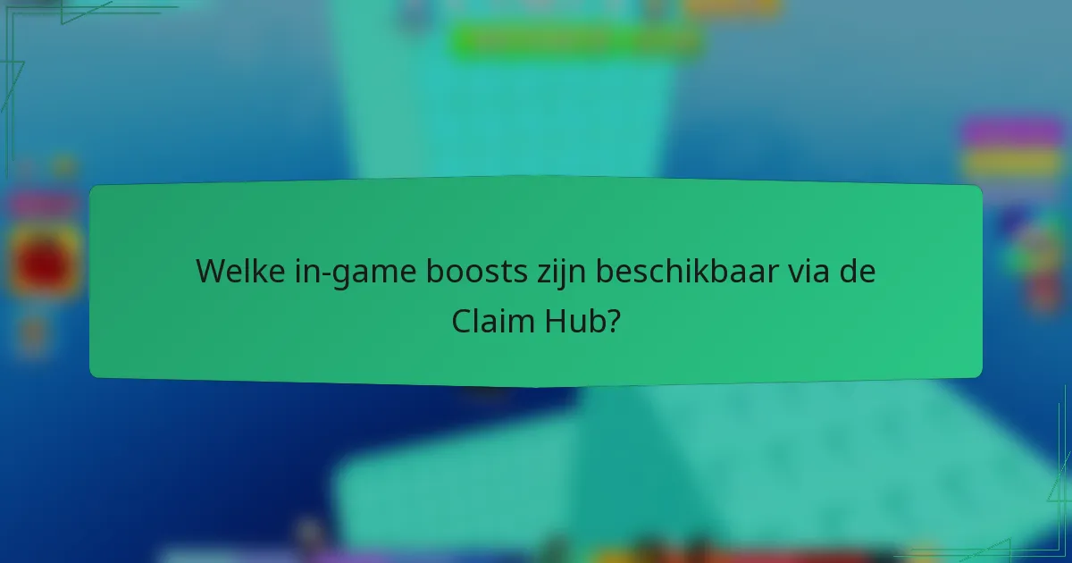 Welke in-game boosts zijn beschikbaar via de Claim Hub?