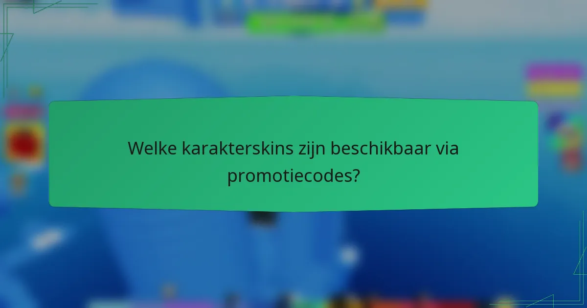 Welke karakterskins zijn beschikbaar via promotiecodes?