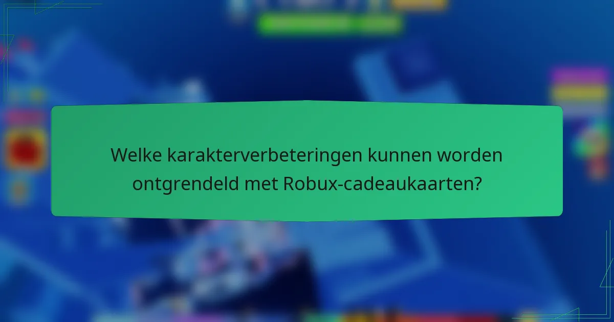 Welke karakterverbeteringen kunnen worden ontgrendeld met Robux-cadeaukaarten?