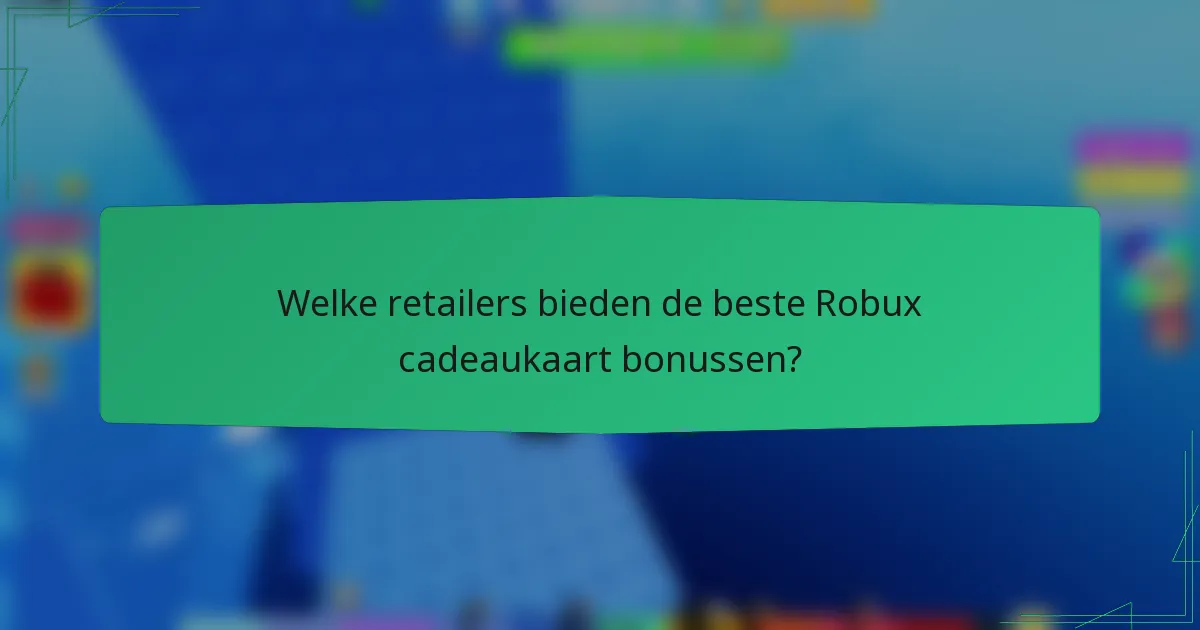 Welke retailers bieden de beste Robux cadeaukaart bonussen?