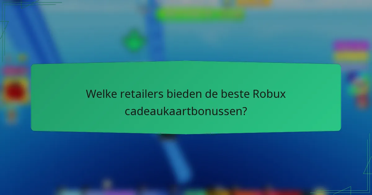 Welke retailers bieden de beste Robux cadeaukaartbonussen?