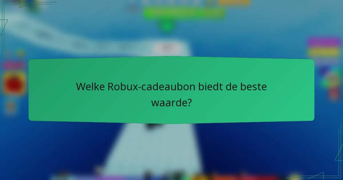 Welke Robux-cadeaubon biedt de beste waarde?