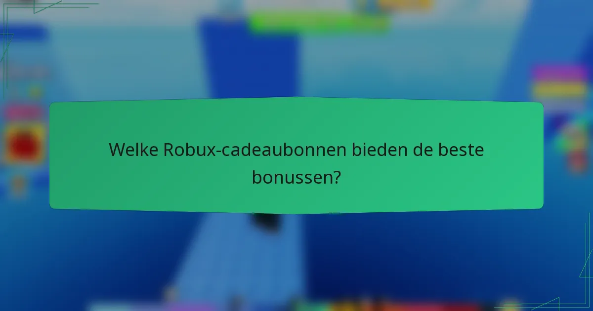 Welke Robux-cadeaubonnen bieden de beste bonussen?
