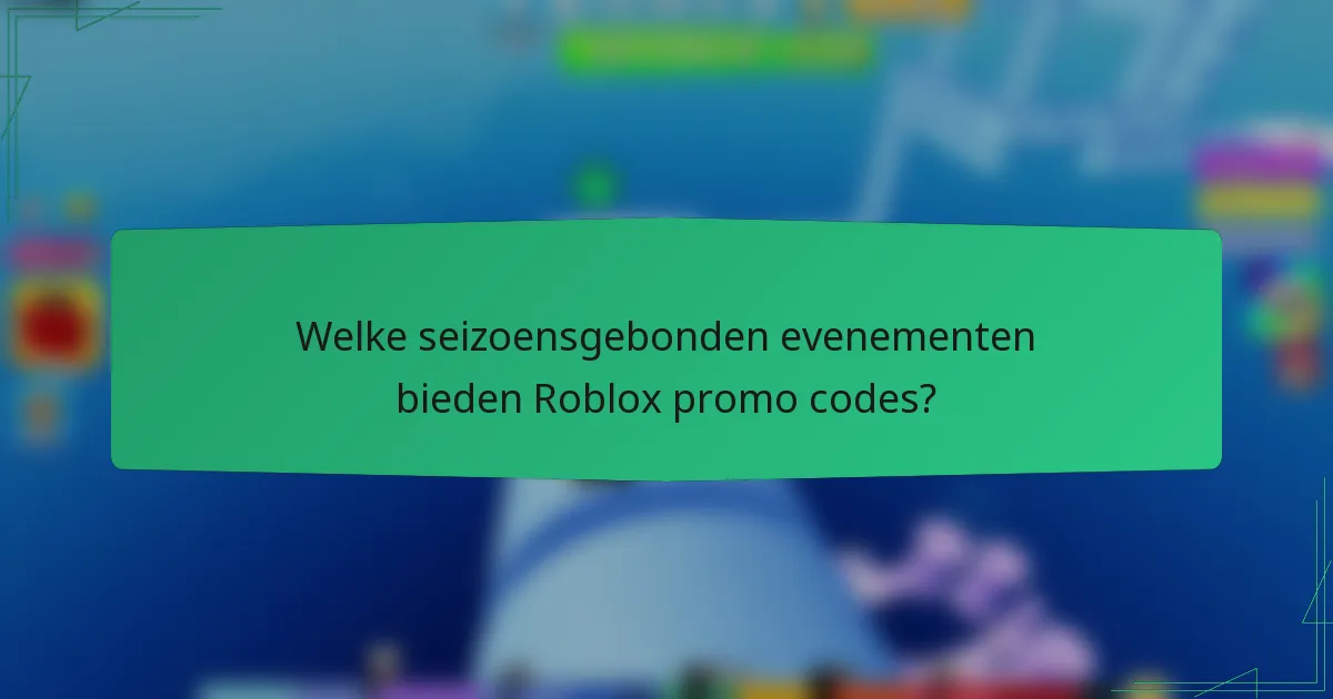 Welke seizoensgebonden evenementen bieden Roblox promo codes?
