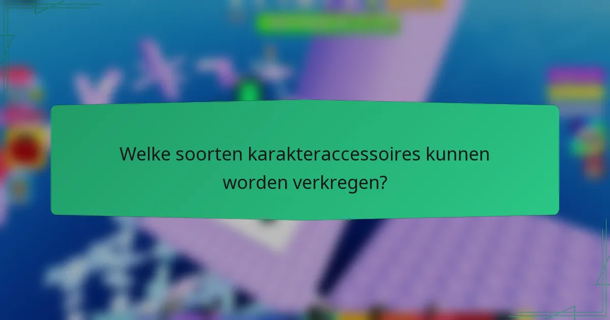 Welke soorten karakteraccessoires kunnen worden verkregen?